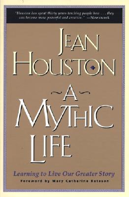 A Mythic Life: Learning to Live Our Greater Story - Jean Houston