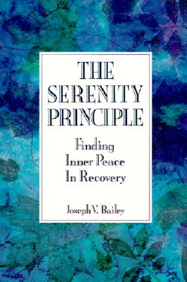 The Serenity Principle: Finding Inner Peace in Recovery - Joseph Bailey