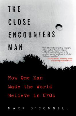 The Close Encounters Man: How One Man Made the World Believe in UFOs - Mark O'connell