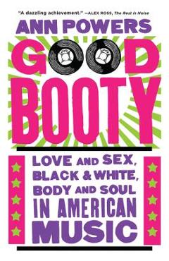 Poza produsului Good Booty: Love and Sex, Black and White, Body and Soul in American Music - Ann Powers