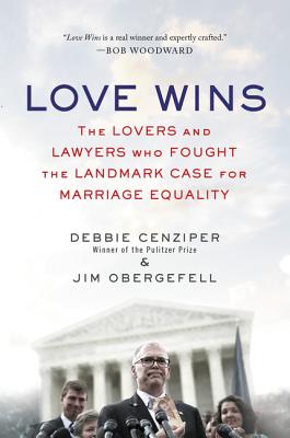 Love Wins: The Lovers and Lawyers Who Fought the Landmark Case for Marriage Equality - Debbie Cenziper