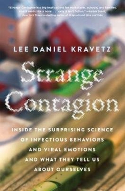 Strange Contagion: Inside the Surprising Science of Infectious Behaviors and Viral Emotions and What They Tell Us about Ourselves - Lee Daniel Kravetz