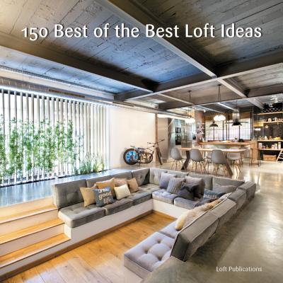 150 Best of the Best Loft Ideas - Inc Loft Publications