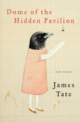 Dome of the Hidden Pavilion: New Poems - James Tate