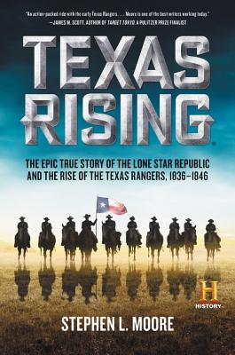 Texas Rising: The Epic True Story of the Lone Star Republic and the Rise of the Texas Rangers, 1836-1846 - Stephen L. Moore