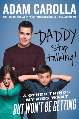Daddy, Stop Talking!: And Other Things My Kids Want But Won't Be Getting - Adam Carolla