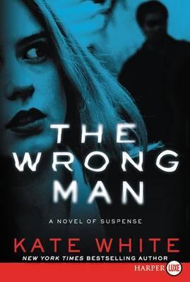 The Wrong Man: A Novel of Suspense - Kate White