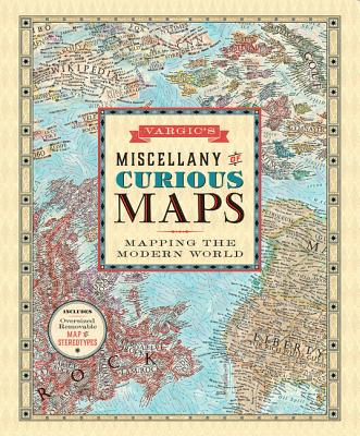 Vargic's Miscellany of Curious Maps: Mapping the Modern World - Martin Vargic