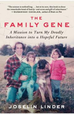 The Family Gene: A Mission to Turn My Deadly Inheritance Into a Hopeful Future - Joselin Linder