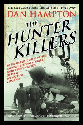 The Hunter Killers: The Extraordinary Story of the First Wild Weasels, the Band of Maverick Aviators Who Flew the Most Dangerous Missions - Dan Hampton