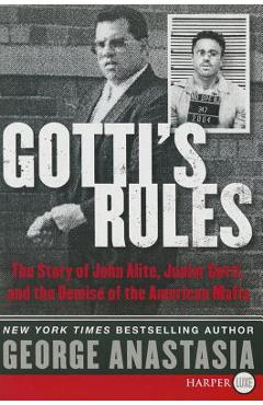Coperta cărții 'Gotti's Rules: The Story of John Alite, Junior Gotti, and the Demise of the American Mafia - George Anastasia'