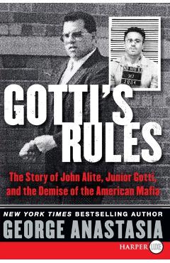 Gotti's Rules: The Story of John Alite, Junior Gotti, and the Demise of the American Mafia - George Anastasia
