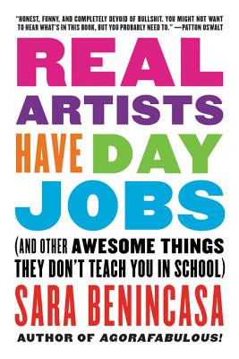Real Artists Have Day Jobs: (And Other Awesome Things They Don't Teach You in School) - Sara Benincasa