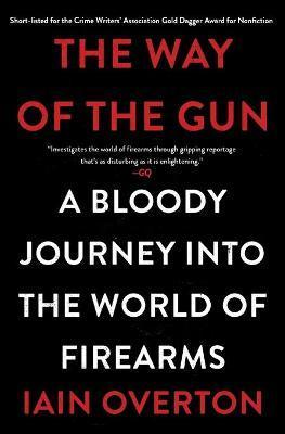 The Way of the Gun: A Bloody Journey Into the World of Firearms - Iain Overton