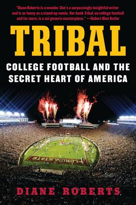 Tribal: College Football and the Secret Heart of America - Diane Roberts