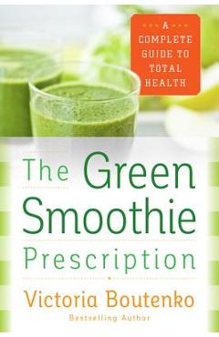 Coperta cărții 'The Green Smoothie Prescription: A Complete Guide to Total Health - Victoria Boutenko'