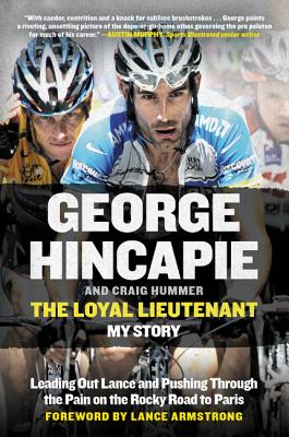 The Loyal Lieutenant: Leading Out Lance and Pushing Through the Pain on the Rocky Road to Paris - George Hincapie