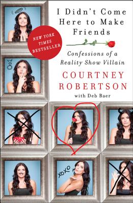 I Didn't Come Here to Make Friends: Confessions of a Reality Show Villain - Courtney Robertson