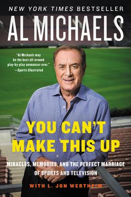 You Can't Make This Up: Miracles, Memories, and the Perfect Marriage of Sports and Television - Al Michaels