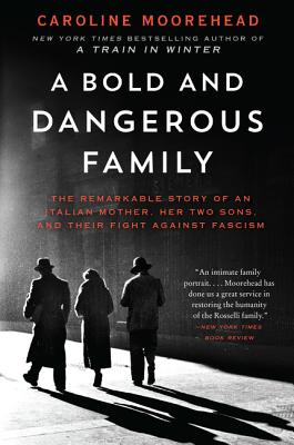 A Bold and Dangerous Family: The Remarkable Story of an Italian Mother, Her Two Sons, and Their Fight Against Fascism - Caroline Moorehead