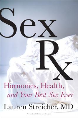 Sex RX: Hormones, Health, and Your Best Sex Ever - Lauren Streicher