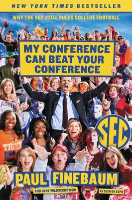 My Conference Can Beat Your Conference: Why the SEC Still Rules College Football - Paul Finebaum