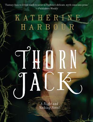 Thorn Jack: A Night and Nothing Novel - Katherine Harbour