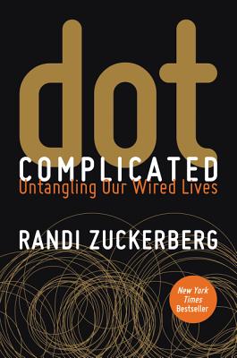 dot Complicated: Untangling Our Wired Lives - Randi Zuckerberg