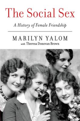 The Social Sex: A History of Female Friendship - Marilyn Yalom