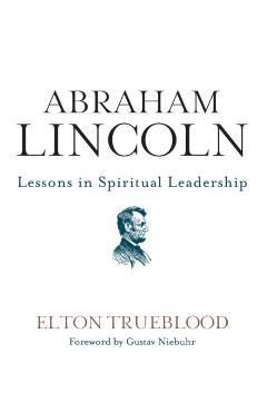 Abraham Lincoln: Lessons in Spiritual Leadership - Elton Trueblood