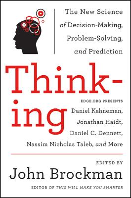 Thinking: The New Science of Decision-Making, Problem-Solving, and Prediction - John Brockman