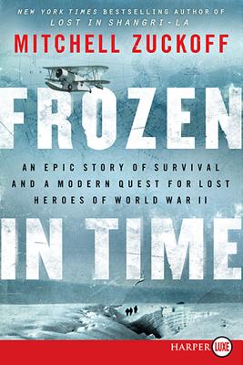 Frozen in Time: An Epic Story of Survival and a Modern Quest for Lost Heroes of World War II - Mitchell Zuckoff