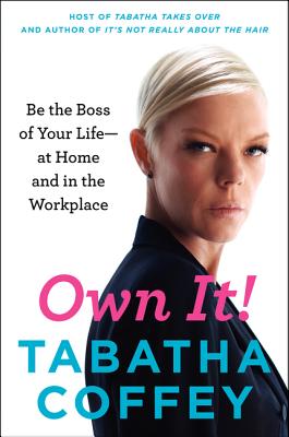 Own It!: Be the Boss of Your Life--At Home and in the Workplace - Tabatha Coffey