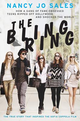 The Bling Ring: How a Gang of Fame-Obsessed Teens Ripped Off Hollywood and Shocked the World - Nancy Jo Sales