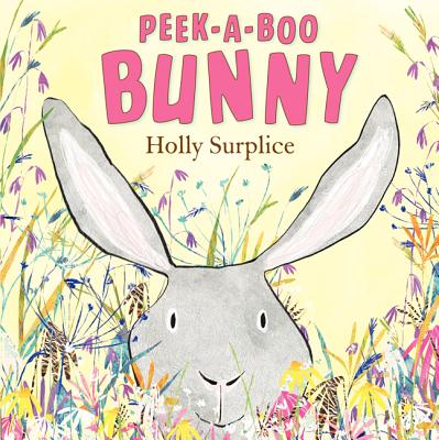 Peek-A-Boo Bunny: An Easter and Springtime Book for Kids - Holly Surplice