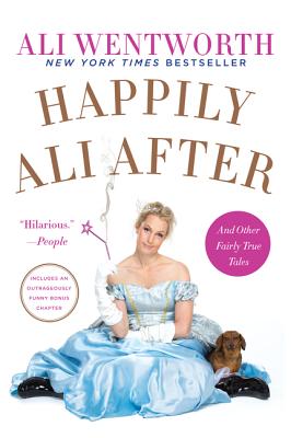 Happily Ali After: And Other Fairly True Tales - Ali Wentworth