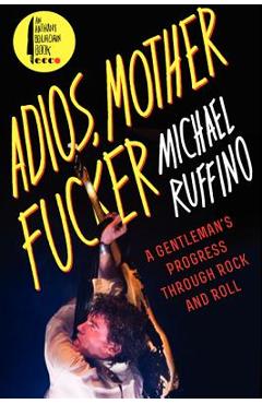 Coperta cărții 'Adios, Motherfucker: A Gentleman's Progress Through Rock and Roll - Michael Ruffino'