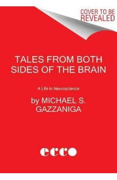 Poza produsului Tales from Both Sides of the Brain: A Life in Neuroscience - Michael S. Gazzaniga