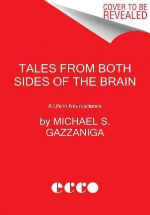 Tales from Both Sides of the Brain: A Life in Neuroscience - Michael S. Gazzaniga