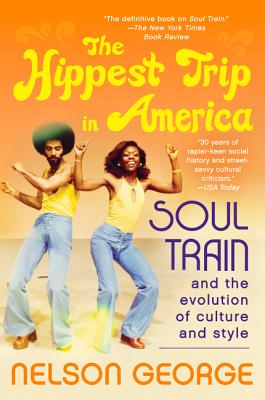 The Hippest Trip in America: Soul Train and the Evolution of Culture & Style - Nelson George