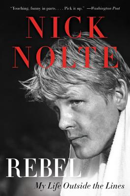 Rebel: My Life Outside the Lines - Nick Nolte