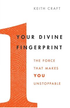 Your Divine Fingerprint: The Force That Makes You Unstoppable - Keith Craft
