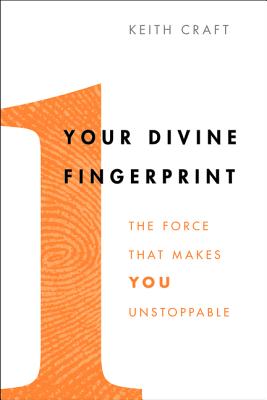 Your Divine Fingerprint: The Force That Makes You Unstoppable - Keith Craft
