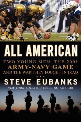 All American: Two Young Men, the 2001 Army-Navy Game and the War They Fought in Iraq - Steve Eubanks