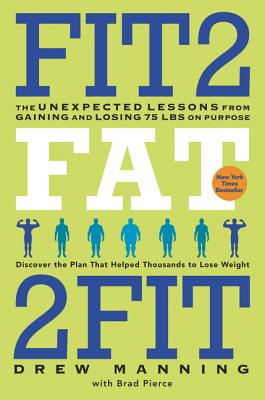 Fit2fat2fit: The Unexpected Lessons from Gaining and Losing 75 Lbs on Purpose - Drew Manning
