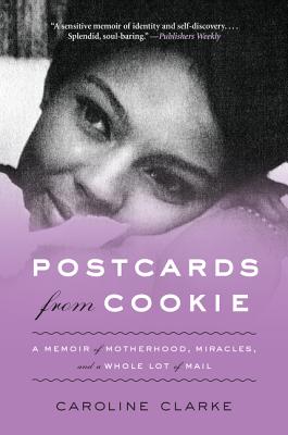 Postcards from Cookie: A Memoir of Motherhood, Miracles, and a Whole Lot of Mail - Caroline Clarke