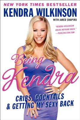 Being Kendra: Cribs, Cocktails & Getting My Sexy Back - Kendra Wilkinson