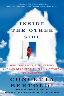 Inside the Other Side: Soul Contracts, Life Lessons, and How Dead People Help Us, Between Here and Heaven - Concetta Bertoldi