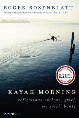 Kayak Morning: Reflections on Love, Grief, and Small Boats - Roger Rosenblatt