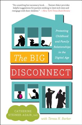 The Big Disconnect: Protecting Childhood and Family Relationships in the Digital Age - Catherine Steiner-adair